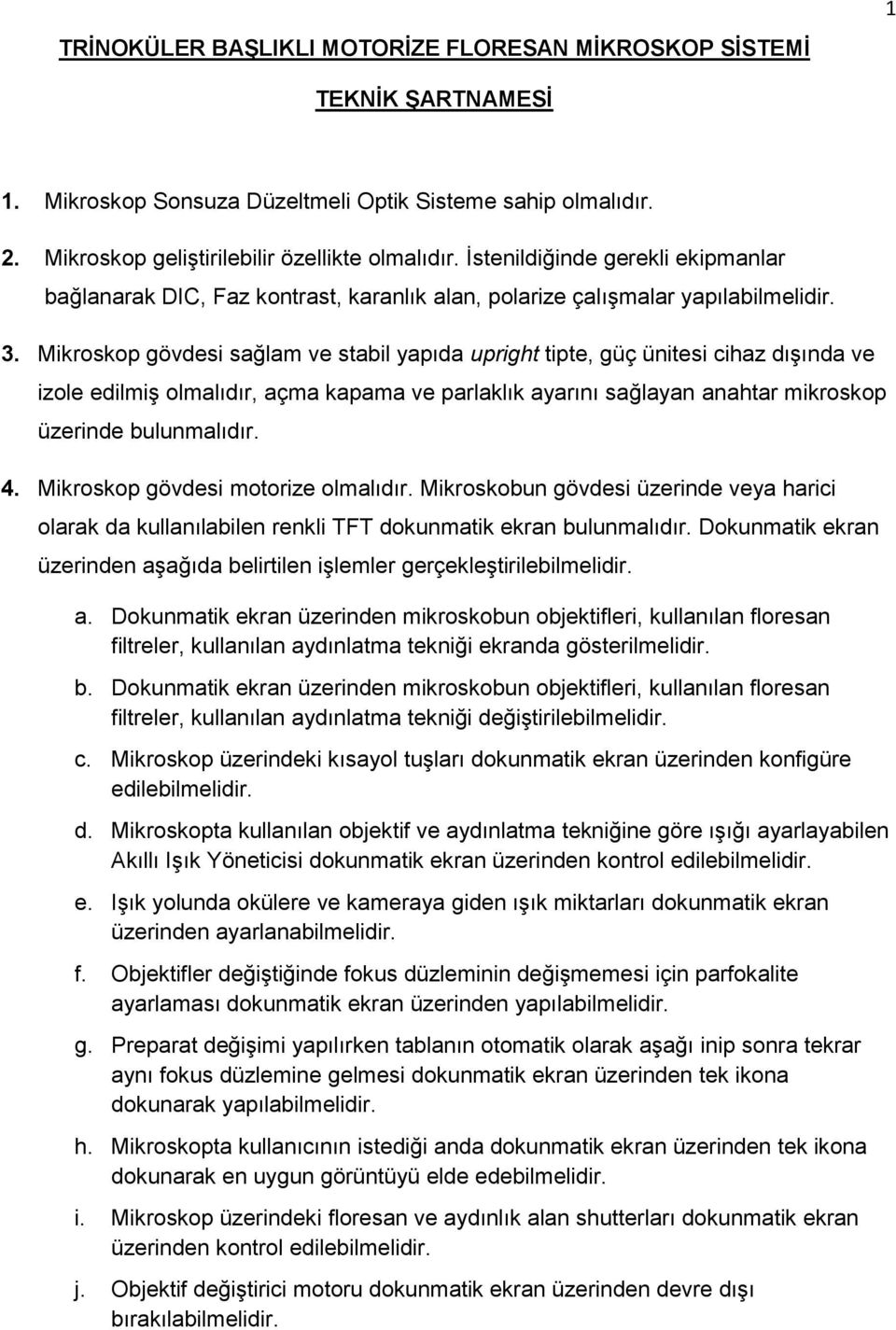 Mikroskop gövdesi sağlam ve stabil yapıda upright tipte, güç ünitesi cihaz dışında ve izole edilmiş olmalıdır, açma kapama ve parlaklık ayarını sağlayan anahtar mikroskop üzerinde bulunmalıdır. 4.