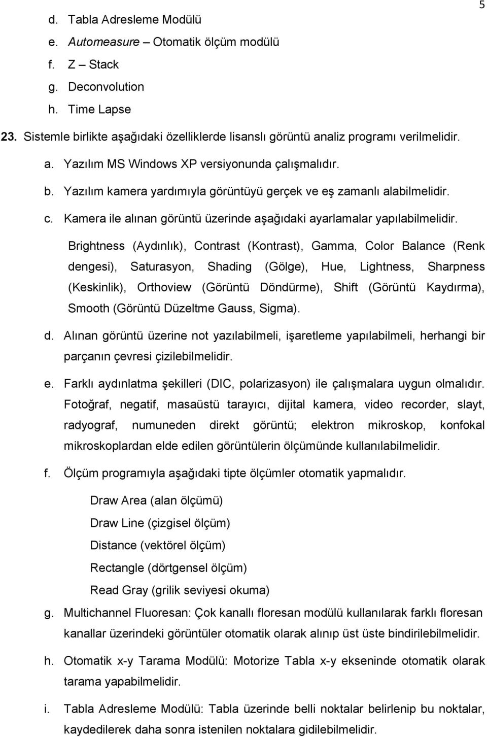 Kamera ile alınan görüntü üzerinde aşağıdaki ayarlamalar yapılabilmelidir.