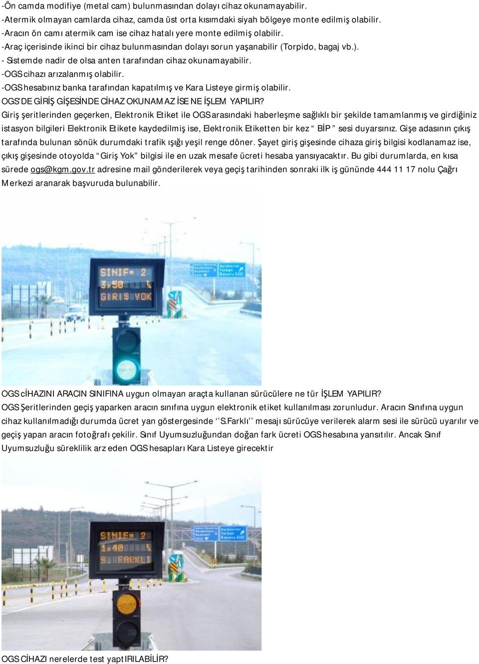 - Sistemde nadir de olsa anten tarafından cihaz okunamayabilir. -OGS cihazı arızalanmış olabilir. -OGS hesabınız banka tarafından kapatılmış ve Kara Listeye girmiş olabilir.