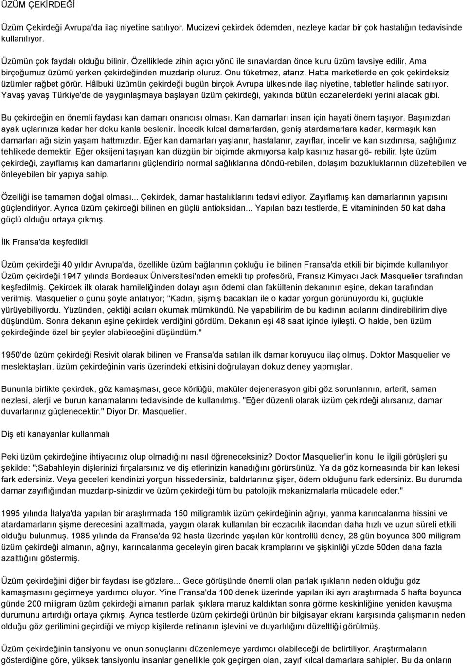 Hatta marketlerde en çok çekirdeksiz üzümler rağbet görür. Hâlbuki üzümün çekirdeği bugün birçok Avrupa ülkesinde ilaç niyetine, tabletler halinde satılıyor.