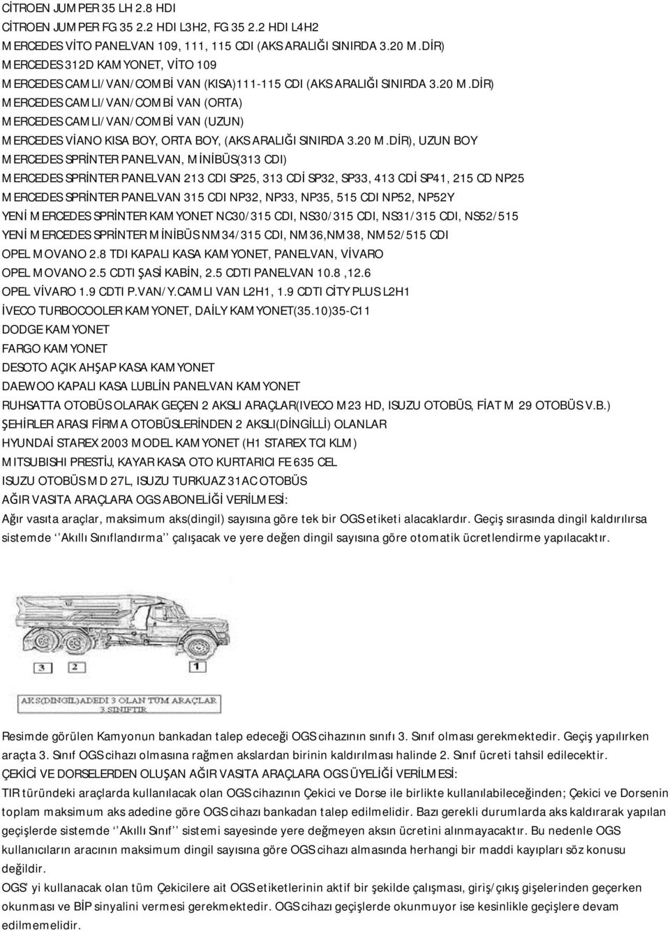 DİR) MERCEDES CAMLI/VAN/COMBİ VAN (ORTA) MERCEDES CAMLI/VAN/COMBİ VAN (UZUN) MERCEDES VİANO KISA BOY, ORTA BOY, (AKS ARALIĞI SINIRDA 3.20 M.