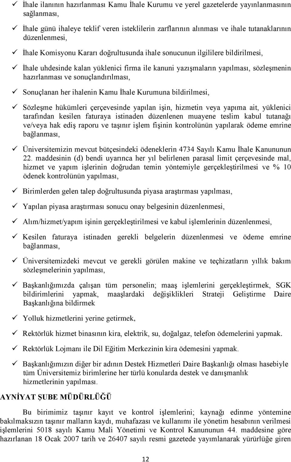 Sonuçlanan her ihalenin Kamu İhale Kurumuna bildirilmesi, Sözleşme hükümleri çerçevesinde yapılan işin, hizmetin veya yapıma ait, yüklenici tarafından kesilen faturaya istinaden düzenlenen muayene