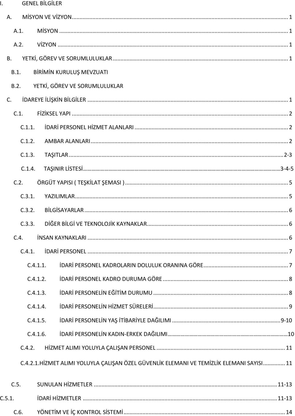 .. 5 C.3.1. YAZILIMLAR... 5 C.3.2. BİLGİSAYARLAR... 6 C.3.3. DİĞER BİLGİ VE TEKNOLOJİK KAYNAKLAR... 6 C.4. İNSAN KAYNAKLARI... 6 C.4.1. İDARİ PERSONEL... 7 C.4.1.1. İDARİ PERSONEL KADROLARIN DOLULUK ORANINA GÖRE.