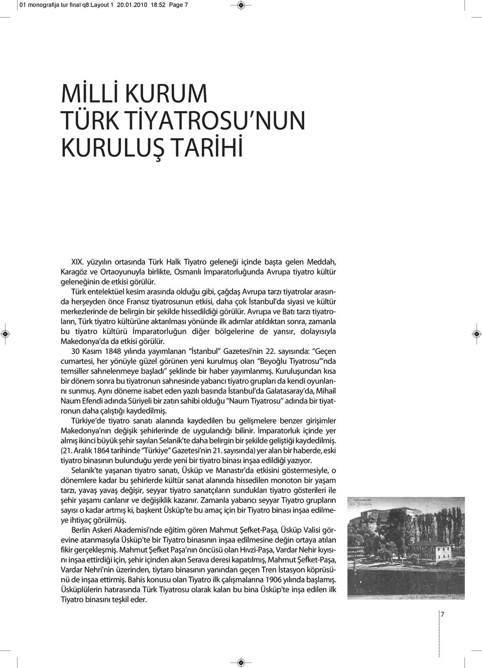 Türk entelektüel kesim arasında olduğu gibi, çağdaş Avrupa tarzı tiyatrolar arasında herşeyden önce Fransız tiyatrosunun etkisi, daha çok İstanbul da siyasi ve kültür merkezlerinde de belirgin bir