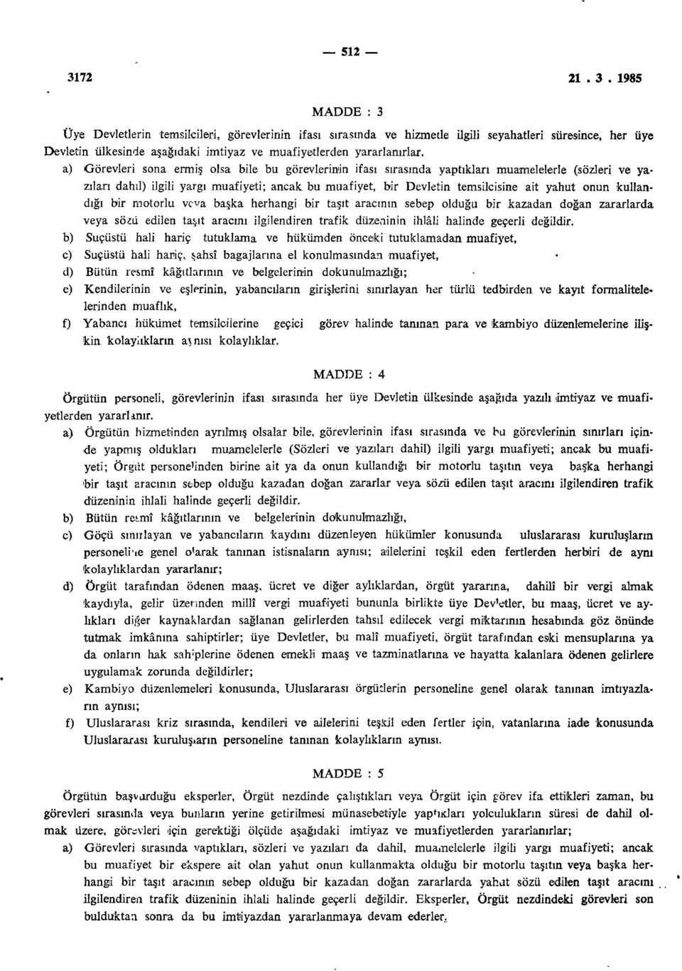 onun kullandığı bir motorlu vcva başka herhangi bir taşıt aracının sebep olduğu bir kazadan doğan zararlarda veya söm edilen taşıt aracını ilgilendiren trafik düzeninin ihlâli halinde geçerli