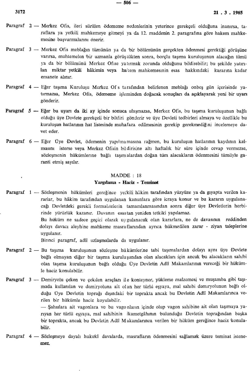 3 Merkez Ofis meblağın tümünün ya da 'bir bölümünün gerçekten ödenmesi gerektiği görüşüne varırsa, muhtemelen 'bir uzmanla görüştükten sonra, borçlu taşıma kuruluşunun alacağın tümü ya da bir