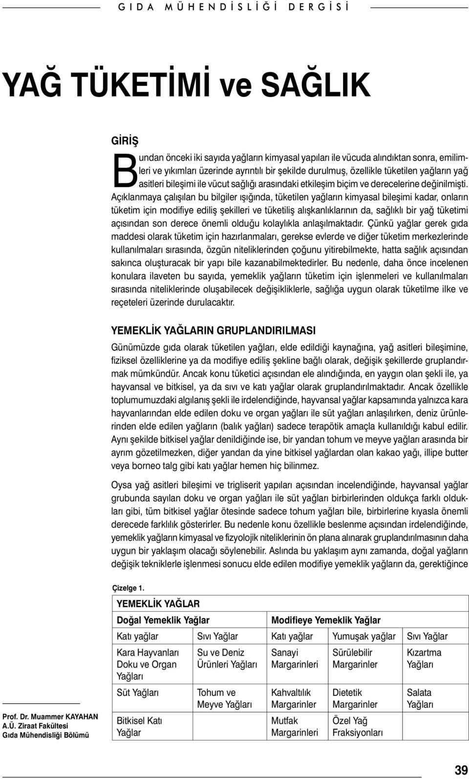 Açıklanmaya çalışılan bu bilgiler ışığında, tüketilen yağların kimyasal bileşimi kadar, onların tüketim için modifiye ediliş şekilleri ve tüketiliş alışkanlıklarının da, sağlıklı bir yağ tüketimi