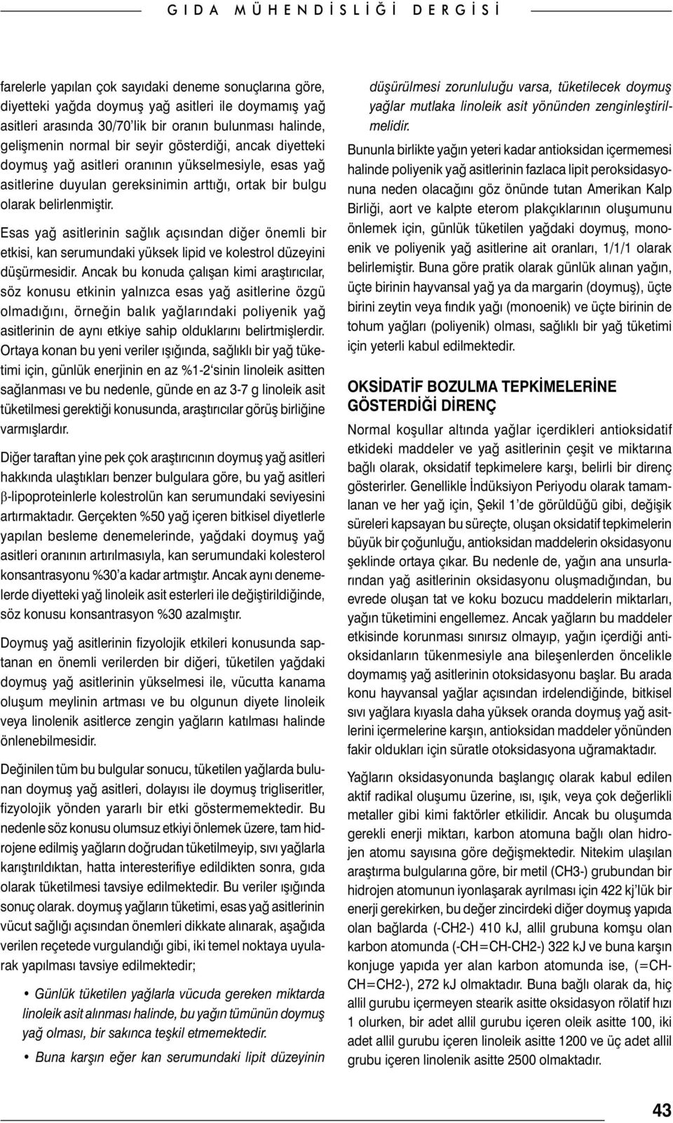 Esas yağ asitlerinin sağlık açısından diğer önemli bir etkisi, kan serumundaki yüksek lipid ve kolestrol düzeyini düşürmesidir.