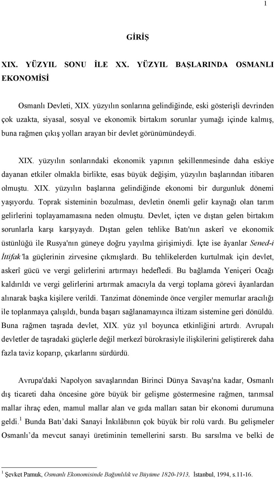 XIX. yüzyõlõn sonlarõndaki ekonomik yapõnõn şekillenmesinde daha eskiye dayanan etkiler olmakla birlikte, esas büyük değişim, yüzyõlõn başlarõndan itibaren olmuştu. XIX.