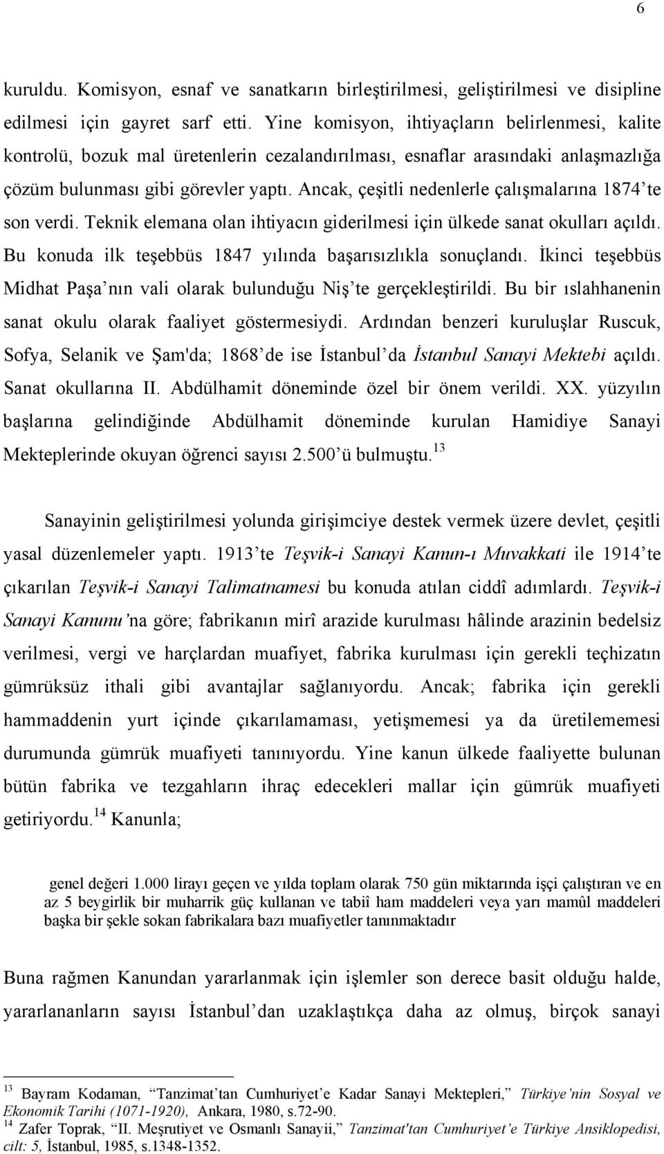 Ancak, çeşitli nedenlerle çalõşmalarõna 1874 te son verdi. Teknik elemana olan ihtiyacõn giderilmesi için ülkede sanat okullarõ açõldõ. Bu konuda ilk teşebbüs 1847 yõlõnda başarõsõzlõkla sonuçlandõ.