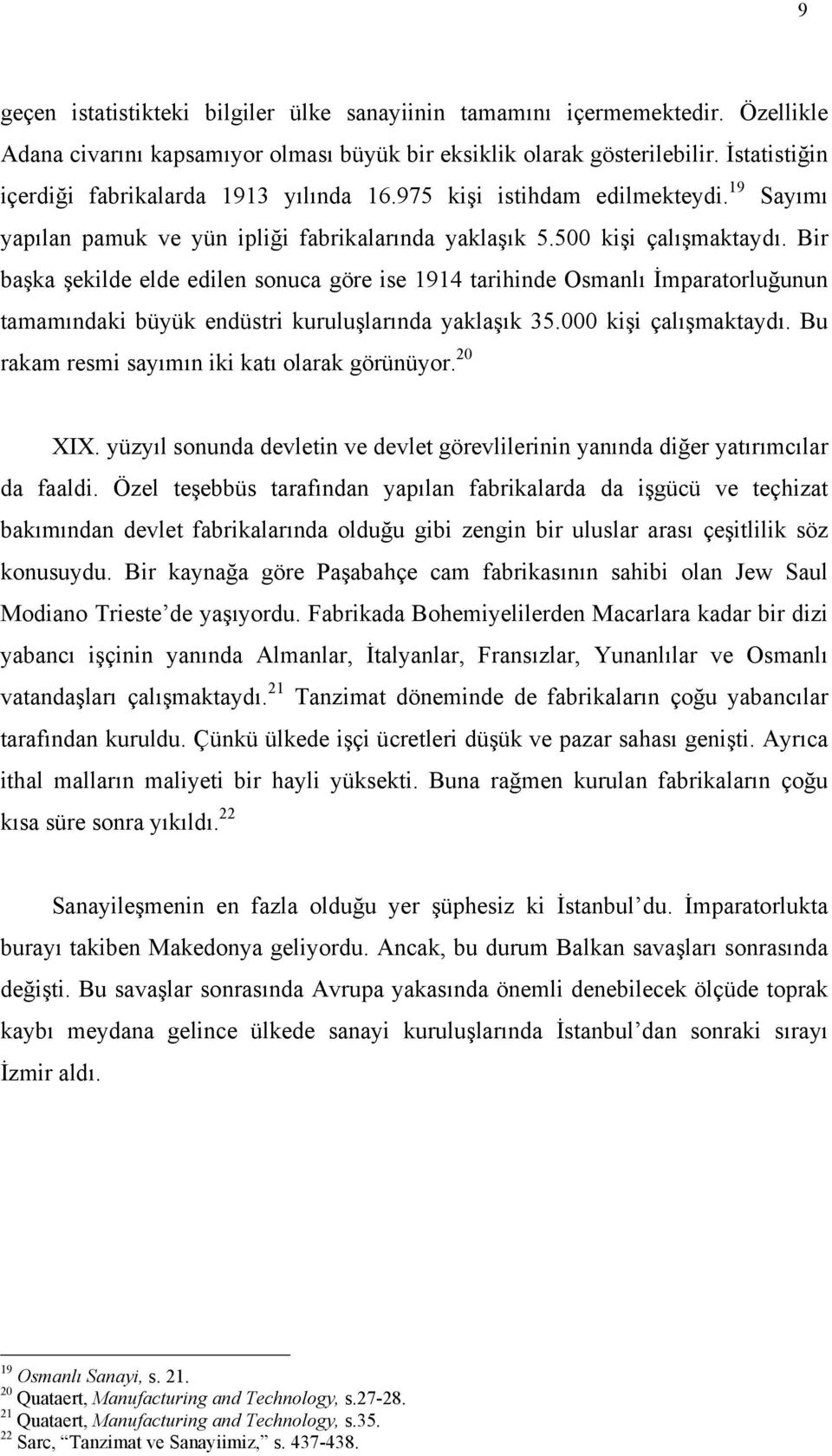 Bir başka şekilde elde edilen sonuca göre ise 1914 tarihinde Osmanlõ İmparatorluğunun tamamõndaki büyük endüstri kuruluşlarõnda yaklaşõk 35.000 kişi çalõşmaktaydõ.