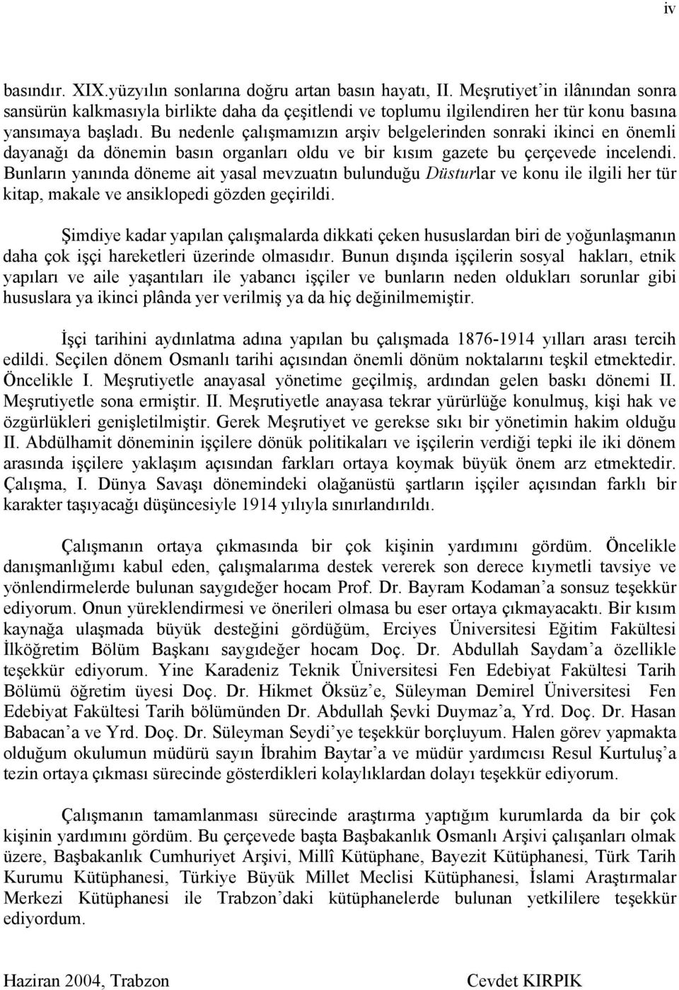 Bu nedenle çalõşmamõzõn arşiv belgelerinden sonraki ikinci en önemli dayanağõ da dönemin basõn organlarõ oldu ve bir kõsõm gazete bu çerçevede incelendi.