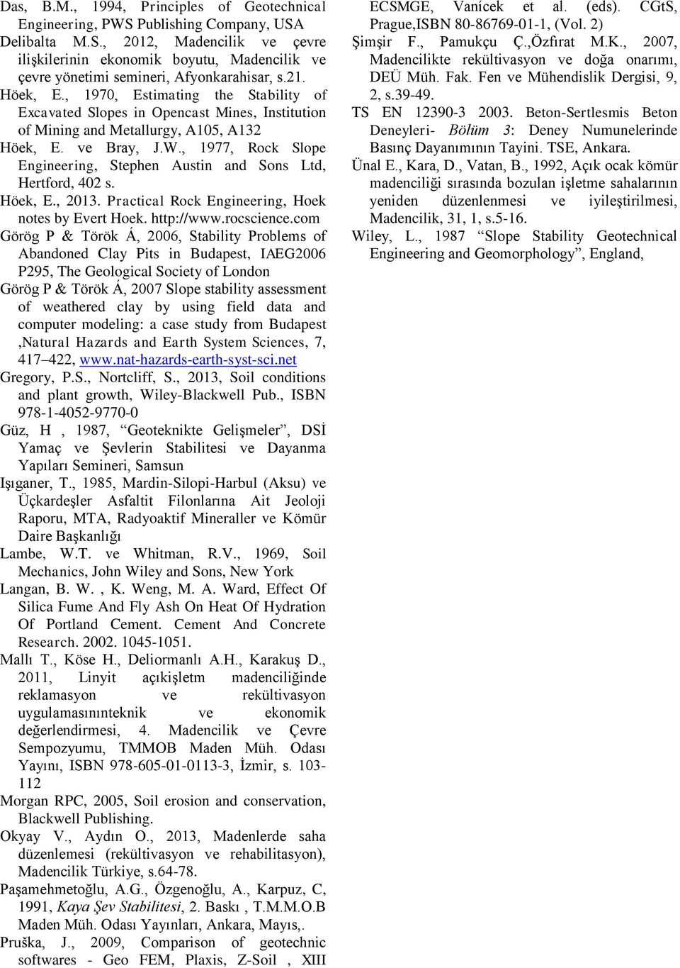 , 1977, Rock Slope Engineering, Stephen Austin and Sons Ltd, Hertford, 402 s. Höek, E., 2013. Practical Rock Engineering, Hoek notes by Evert Hoek. http://www.rocscience.