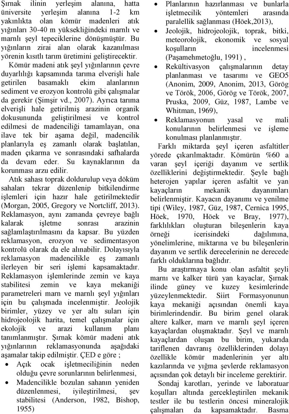 Kömür madeni atık şeyl yığınlarının çevre duyarlılığı kapsamında tarıma elverişli hale getirilen basamaklı ekim alanlarının sediment ve erozyon kontrolü gibi çalışmalar da gerekir (Şimşir vd., 2007).