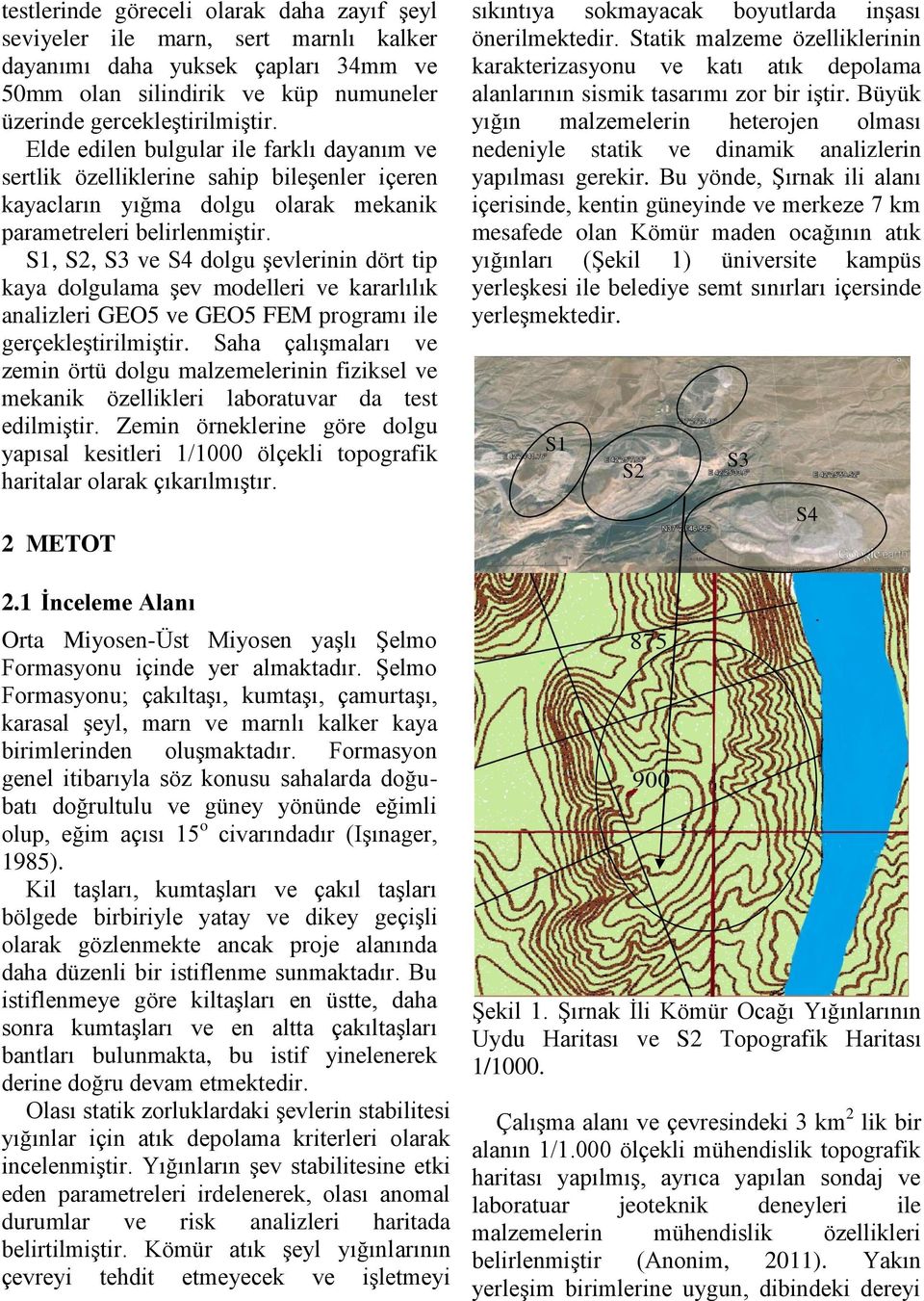 S1, S2, S3 ve S4 dolgu şevlerinin dört tip kaya dolgulama şev modelleri ve kararlılık analizleri GEO5 ve GEO5 FEM programı ile gerçekleştirilmiştir.