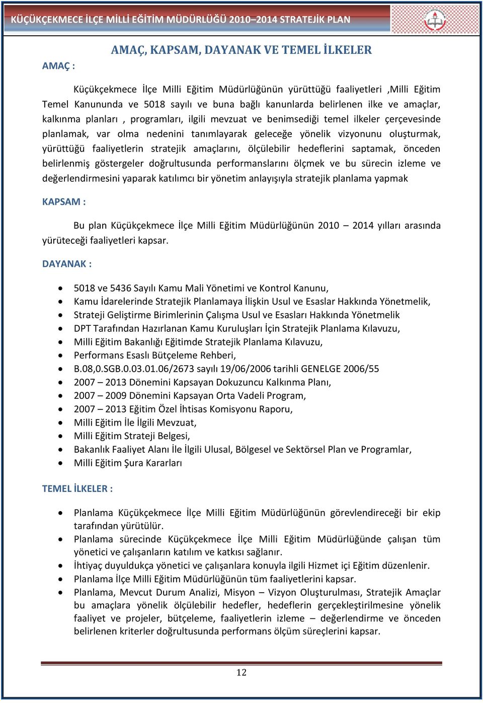 tanımlayarak geleceğe yönelik vizyonunu oluşturmak, yürüttüğü faaliyetlerin stratejik amaçlarını, ölçülebilir hedeflerini saptamak, önceden belirlenmiş göstergeler doğrultusunda performanslarını