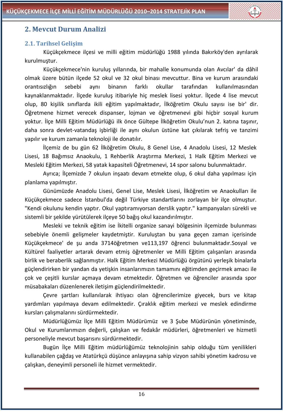 Bina ve kurum arasındaki orantısızlığın sebebi aynı binanın farklı okullar tarafından kullanılmasından kaynaklanmaktadır. İlçede kuruluş itibariyle hiç meslek lisesi yoktur.