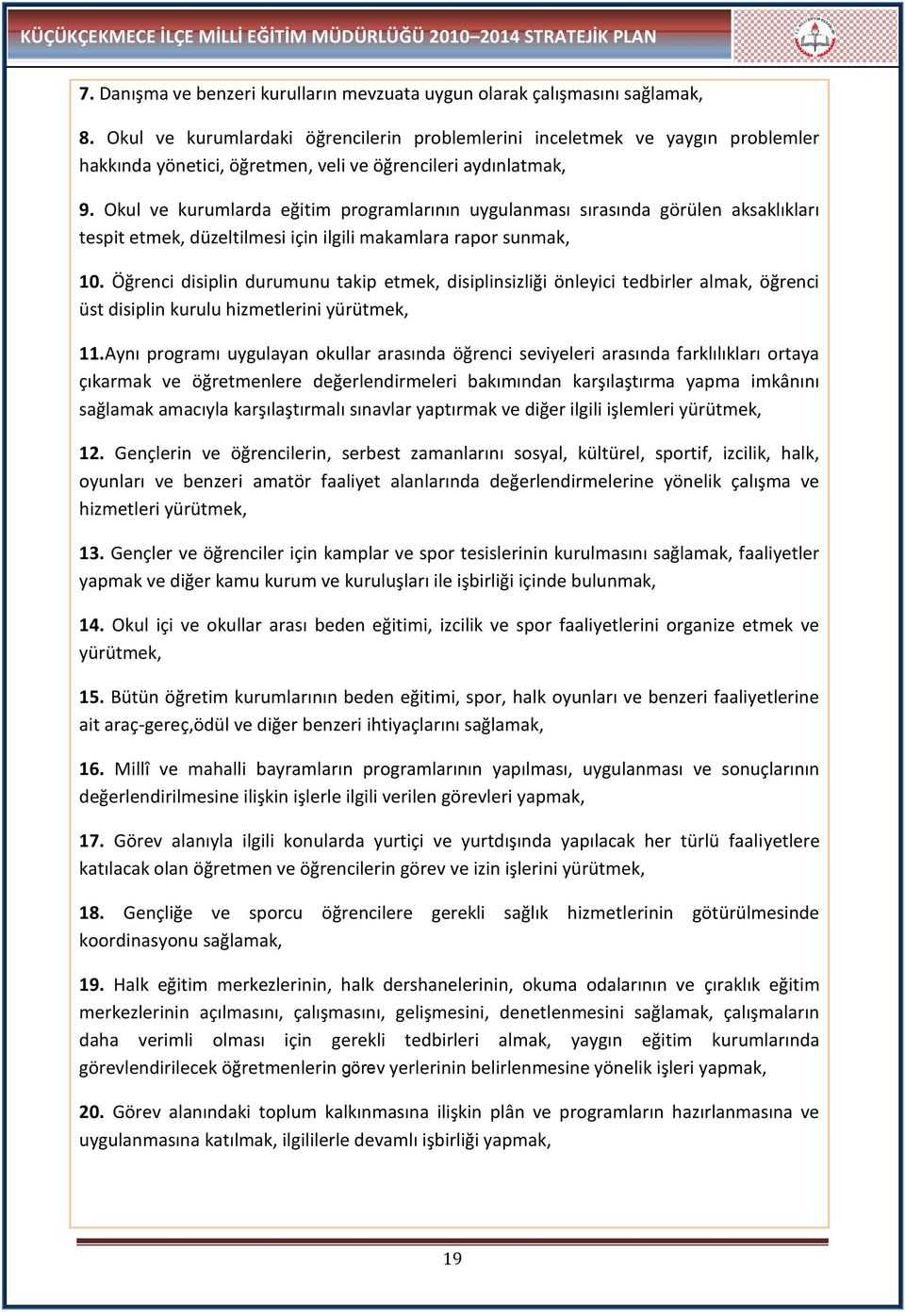 Okul ve kurumlarda eğitim programlarının uygulanması sırasında görülen aksaklıkları tespit etmek, düzeltilmesi için ilgili makamlara rapor sunmak, 10.