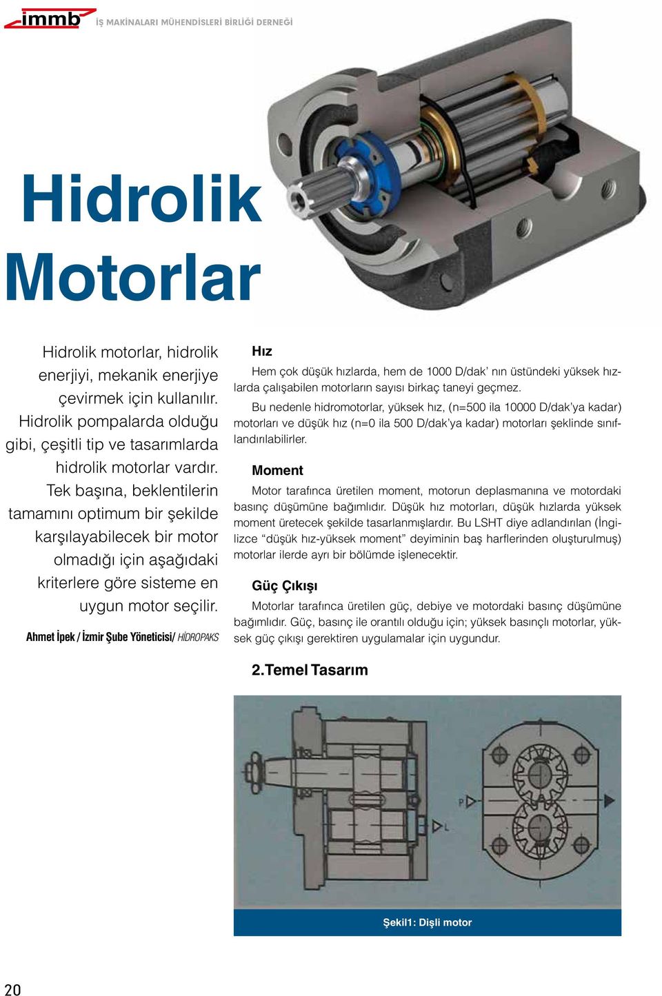 Ahmet İpek / İzmir Şube Yöneticisi/ HİDROPAKS Hız Hem çok düşük hızlarda, hem de 1000 D/dak nın üstündeki yüksek hızlarda çalışabilen motorların sayısı birkaç taneyi geçmez.