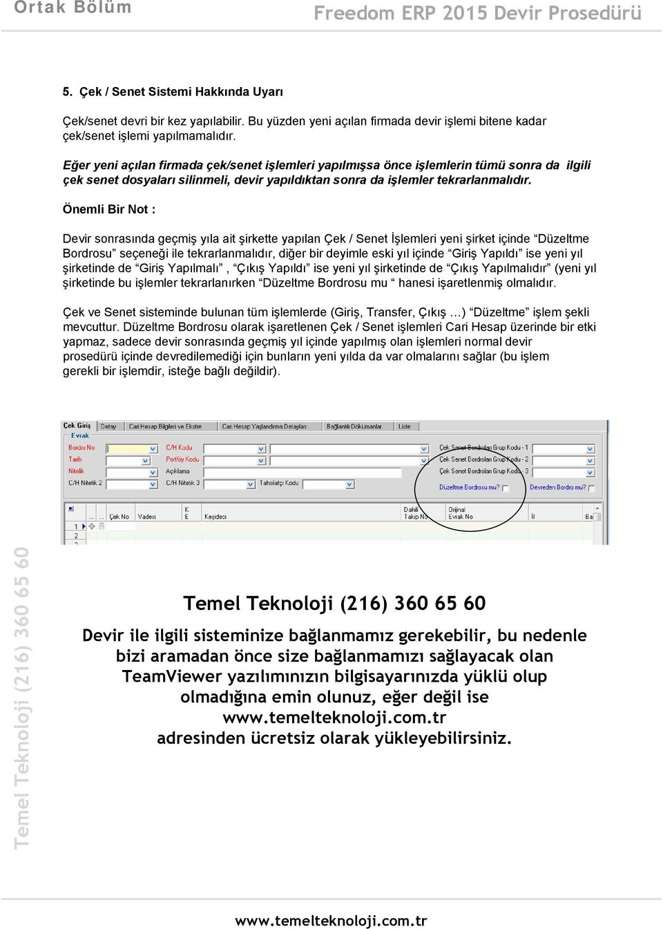 Önemli Bir Not : Devir sonrasında geçmiş yıla ait şirkette yapılan Çek / Senet İşlemleri yeni şirket içinde Düzeltme Bordrosu seçeneği ile tekrarlanmalıdır, diğer bir deyimle eski yıl içinde Giriş