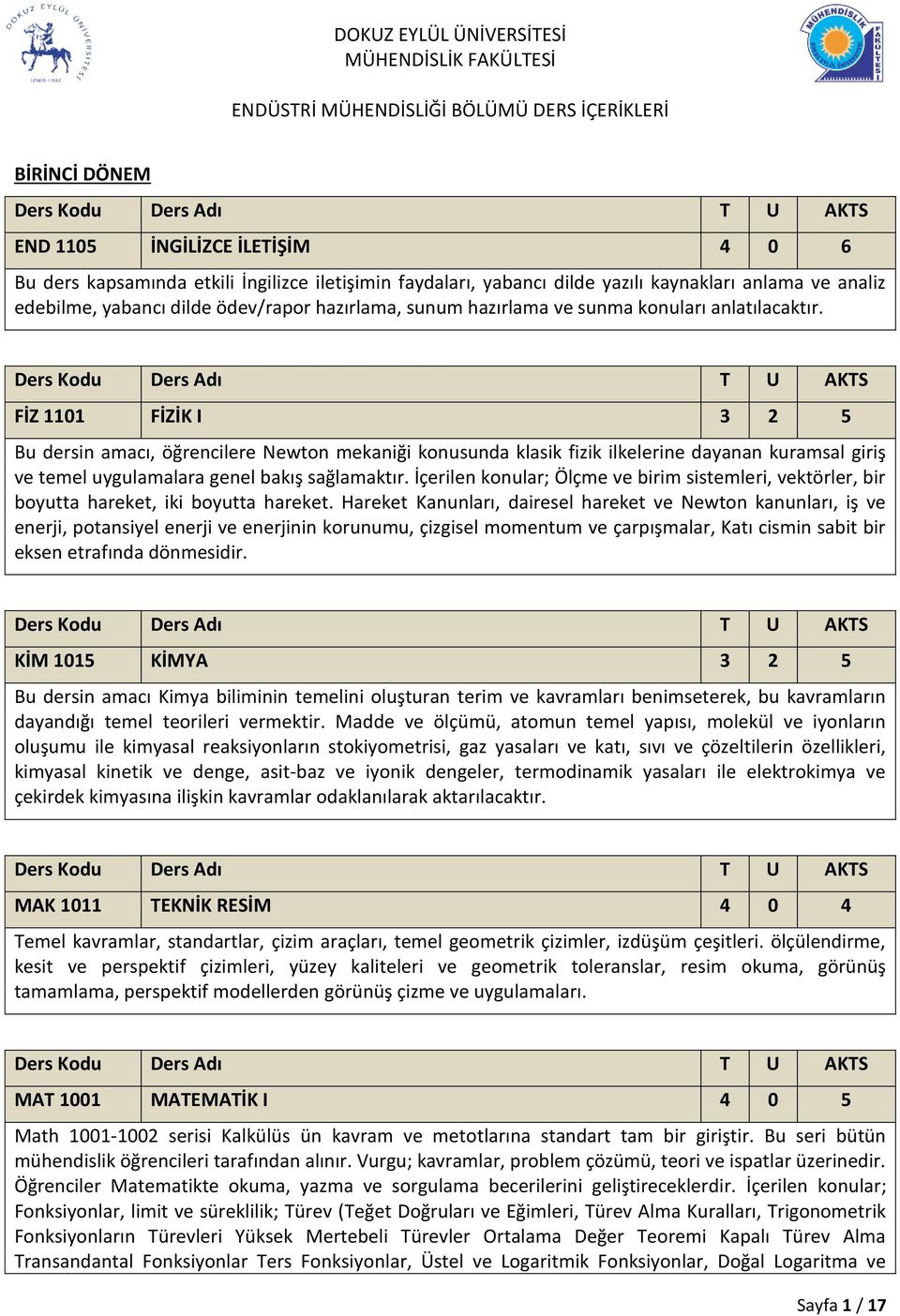 FİZ 1101 FİZİK I 3 2 5 Bu dersin amacı, öğrencilere Newton mekaniği konusunda klasik fizik ilkelerine dayanan kuramsal giriş ve temel uygulamalara genel bakış sağlamaktır.