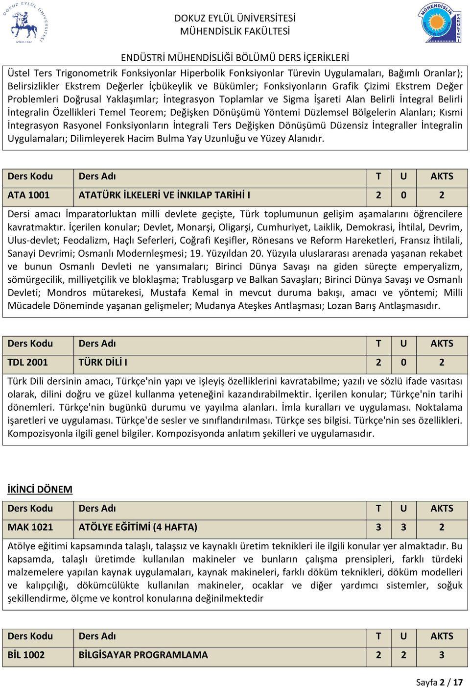 Alanları; Kısmi İntegrasyon Rasyonel Fonksiyonların İntegrali Ters Değişken Dönüşümü Düzensiz İntegraller İntegralin Uygulamaları; Dilimleyerek Hacim Bulma Yay Uzunluğu ve Yüzey Alanıdır.