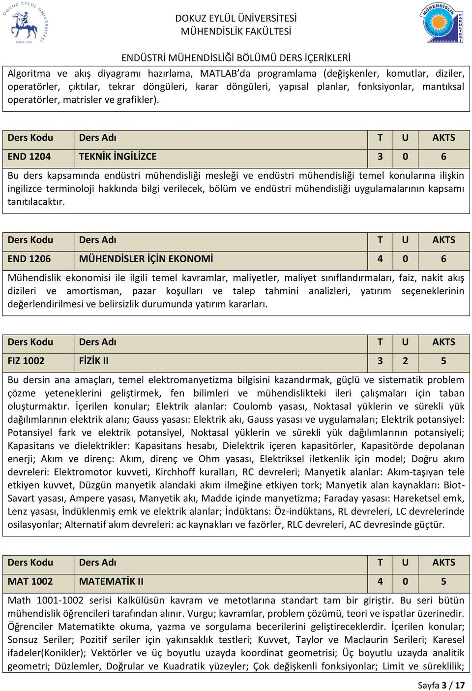 END 1204 TEKNİK İNGİLİZCE 3 0 6 Bu ders kapsamında endüstri mühendisliği mesleği ve endüstri mühendisliği temel konularına ilişkin ingilizce terminoloji hakkında bilgi verilecek, bölüm ve endüstri