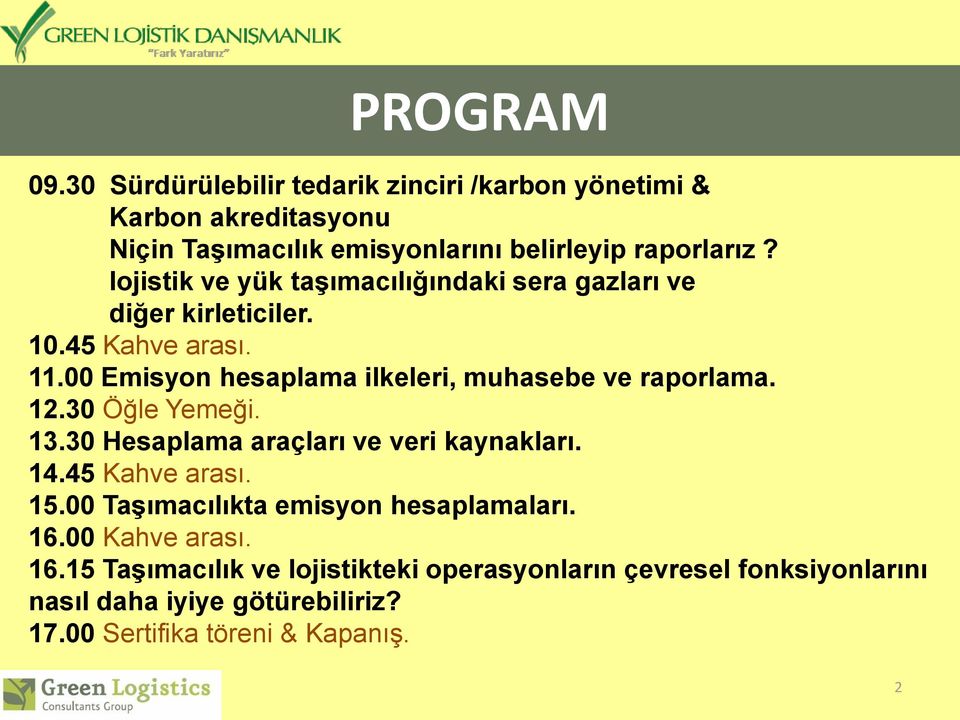 00 Emisyon hesaplama ilkeleri, muhasebe ve raporlama. 12.30 Öğle Yemeği. 13.30 Hesaplama araçları ve veri kaynakları. 14.45 Kahve arası. 15.