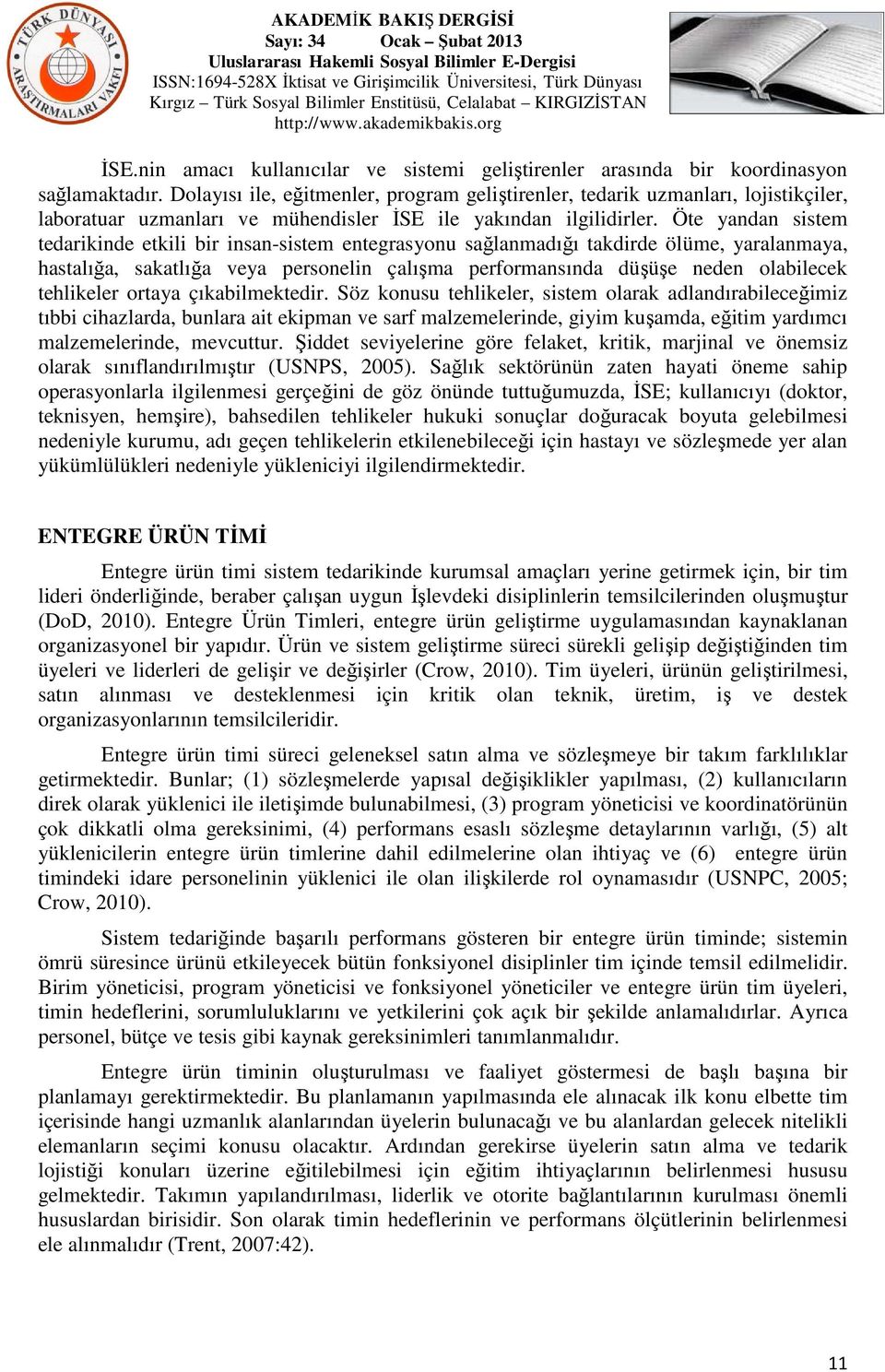 Öte yandan sistem tedarikinde etkili bir insan-sistem entegrasyonu sağlanmadığı takdirde ölüme, yaralanmaya, hastalığa, sakatlığa veya personelin çalışma performansında düşüşe neden olabilecek