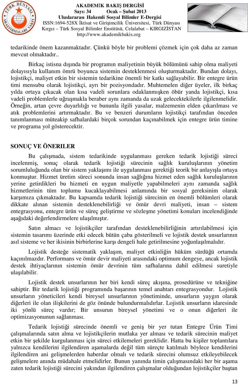 Bundan dolayı, lojistikçi, maliyet etkin bir sistemin tedarikine önemli bir katkı sağlayabilir. Bir entegre ürün timi mensubu olarak lojistikçi, ayrı bir pozisyondadır.