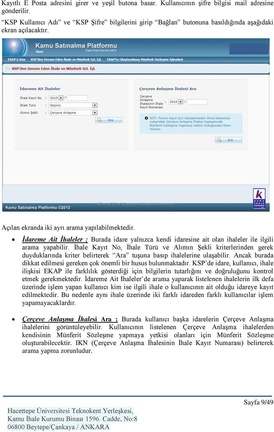 İdareme Ait İhaleler ; Burada idare yalnızca kendi idaresine ait olan ihaleler ile ilgili arama yapabilir.