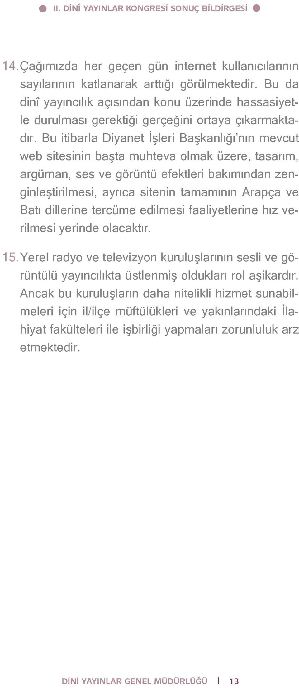 Bu itibarla Diyanet İşleri Başkanlığı nın mevcut web sitesinin başta muhteva olmak üzere, tasarım, argüman, ses ve görüntü efektleri bakımından zenginleştirilmesi, ayrıca sitenin tamamının Arapça ve