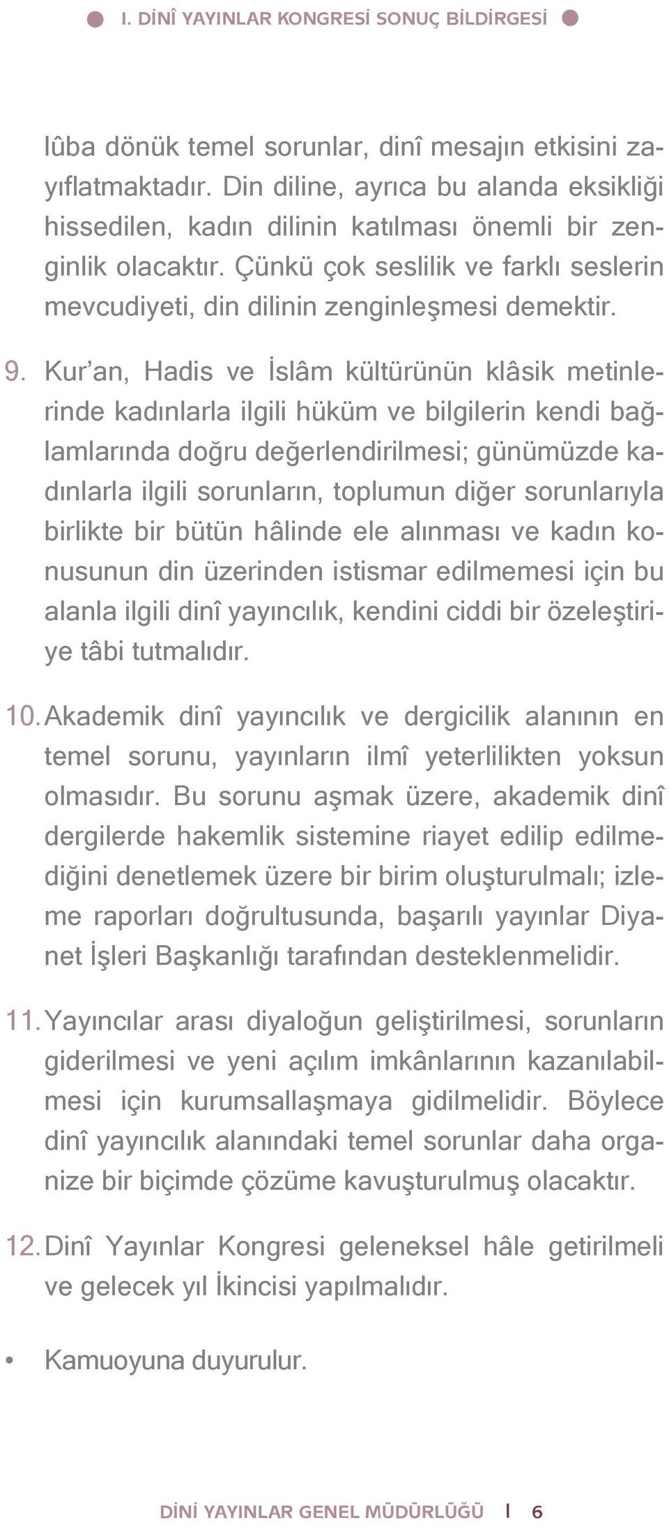 Kur an, Hadis ve İslâm kültürünün klâsik metinlerinde kadınlarla ilgili hüküm ve bilgilerin kendi bağlamlarında doğru değerlendirilmesi; günümüzde kadınlarla ilgili sorunların, toplumun diğer