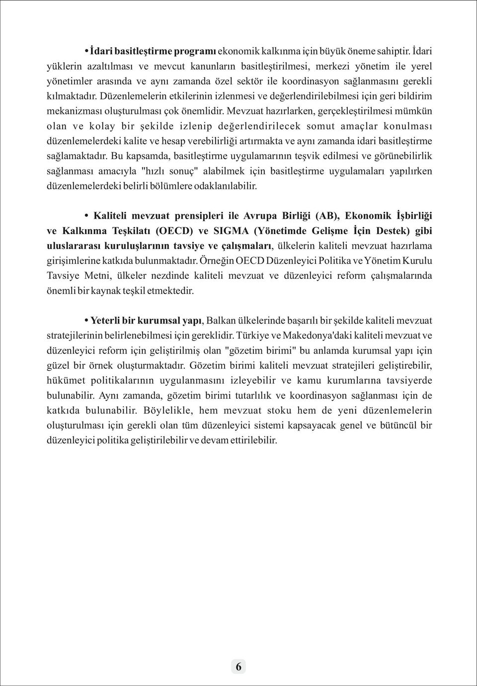 Düzenlemelerin etkilerinin izlenmesi ve değerlendirilebilmesi için geri bildirim mekanizması oluşturulması çok önemlidir.