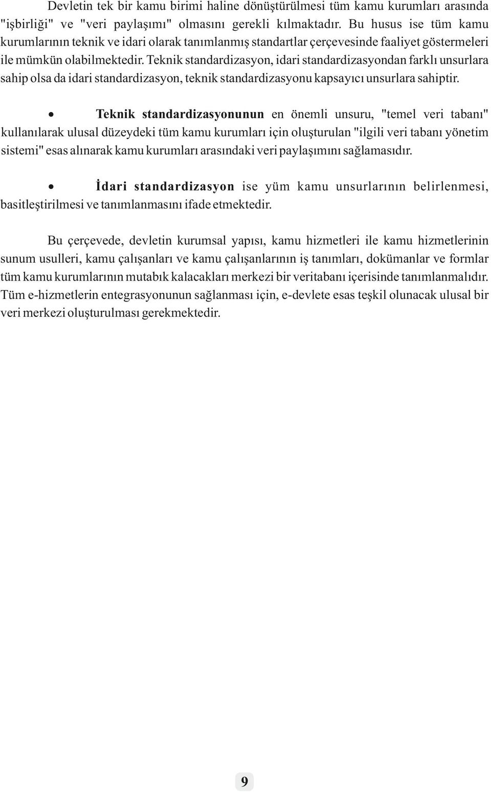 Teknik standardizasyon, idari standardizasyondan farklı unsurlara sahip olsa da idari standardizasyon, teknik standardizasyonu kapsayıcı unsurlara sahiptir.