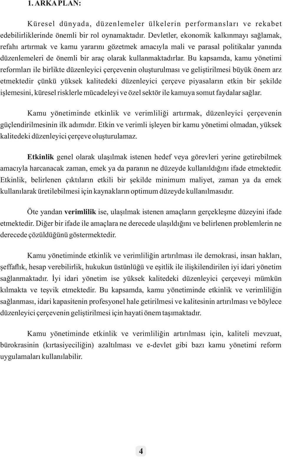 Bu kapsamda, kamu yönetimi reformları ile birlikte düzenleyici çerçevenin oluşturulması ve geliştirilmesi büyük önem arz etmektedir çünkü yüksek kalitedeki düzenleyici çerçeve piyasaların etkin bir