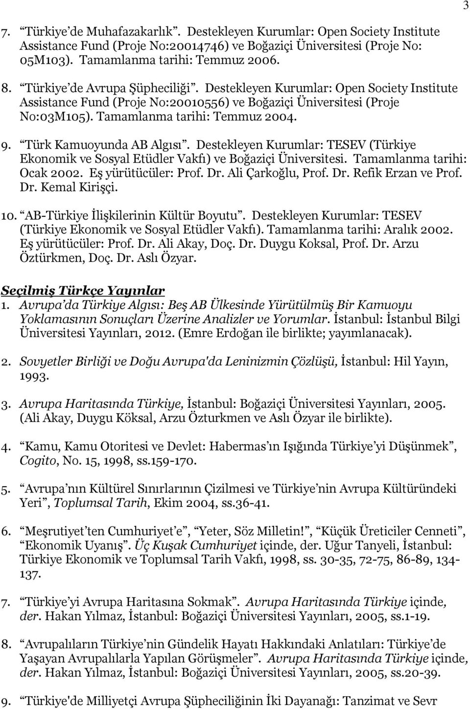 Türk Kamuoyunda AB Algısı. Destekleyen Kurumlar: TESEV (Türkiye Ekonomik ve Sosyal Etüdler Vakfı) ve Boğaziçi Üniversitesi. Tamamlanma tarihi: Ocak 2002. Eş yürütücüler: Prof. Dr. Ali Çarkoğlu, Prof.