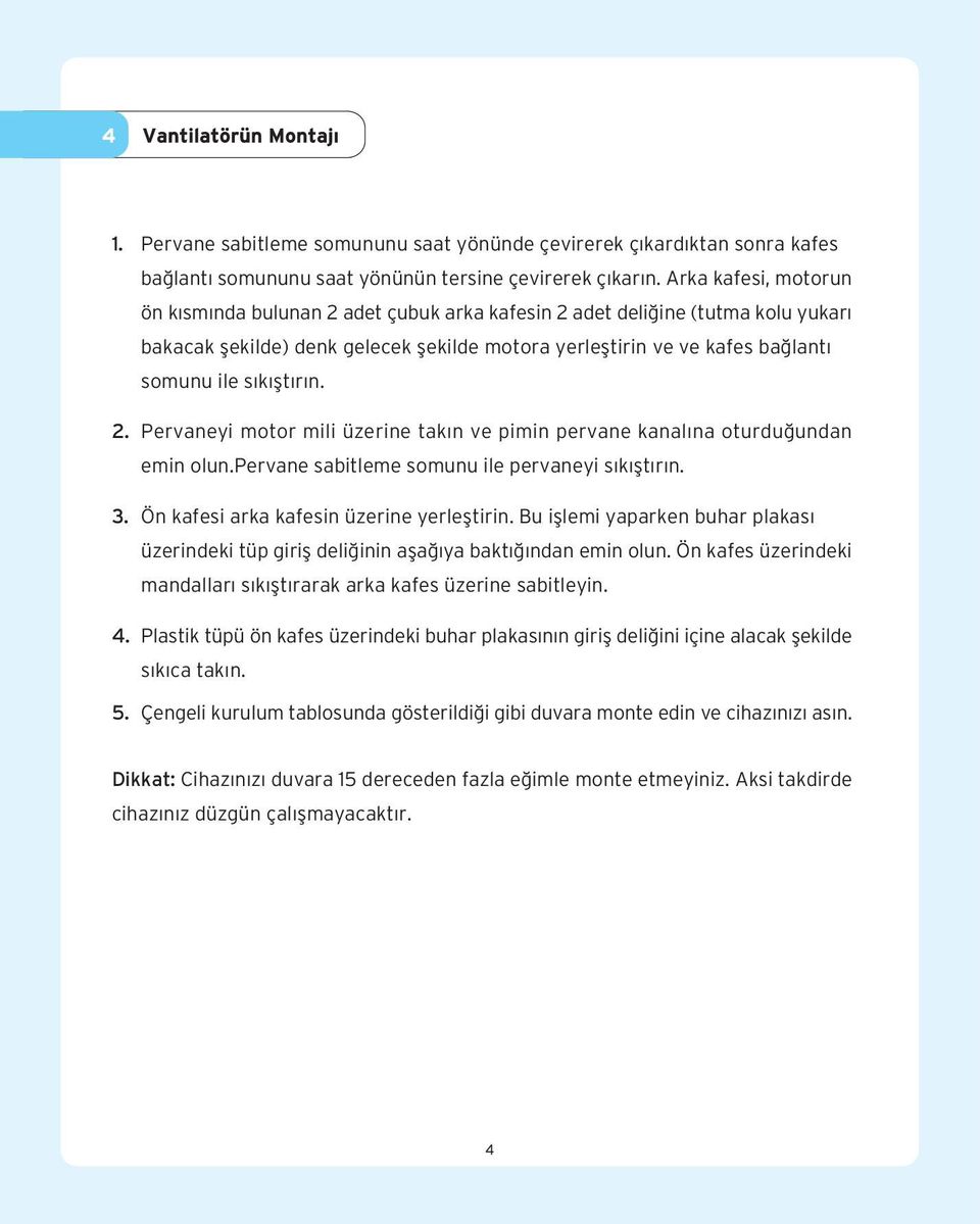 r n. 2. Pervaneyi motor mili üzerine tak n ve pimin pervane kanal na oturdu undan emin olun.pervane sabitleme somunu ile pervaneyi s k flt r n. 3. Ön kafesi arka kafesin üzerine yerlefltirin.