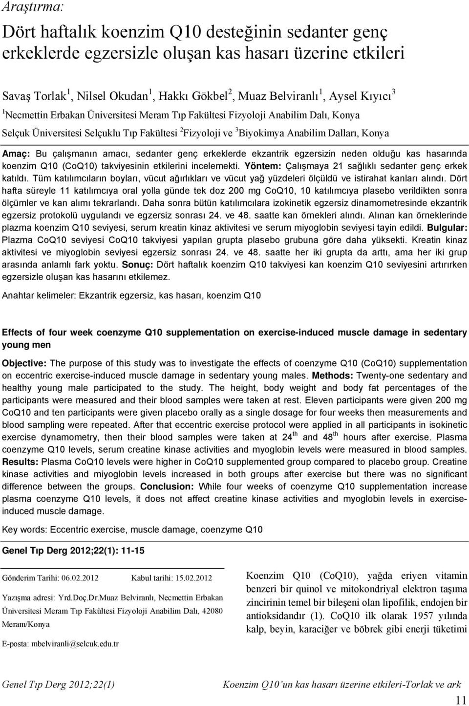 amacı, sedanter genç erkeklerde ekzantrik egzersizin neden olduğu kas hasarında koenzim Q10 (CoQ10) takviyesinin etkilerini incelemekti. Yöntem: Çalışmaya 21 sağlıklı sedanter genç erkek katıldı.