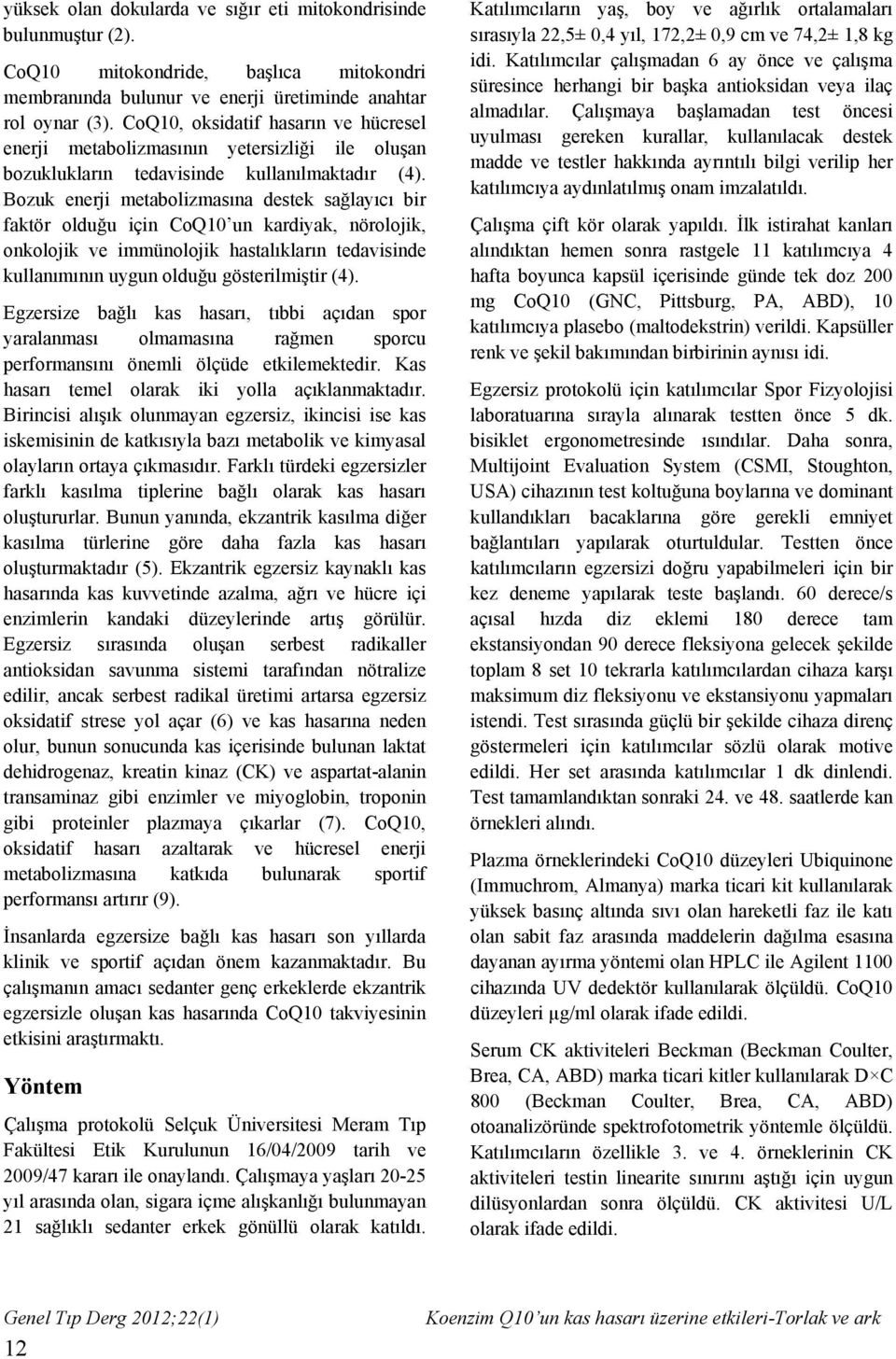 Bozuk enerji metabolizmasına destek sağlayıcı bir faktör olduğu için CoQ10 un kardiyak, nörolojik, onkolojik ve immünolojik hastalıkların tedavisinde kullanımının uygun olduğu gösterilmiştir (4).