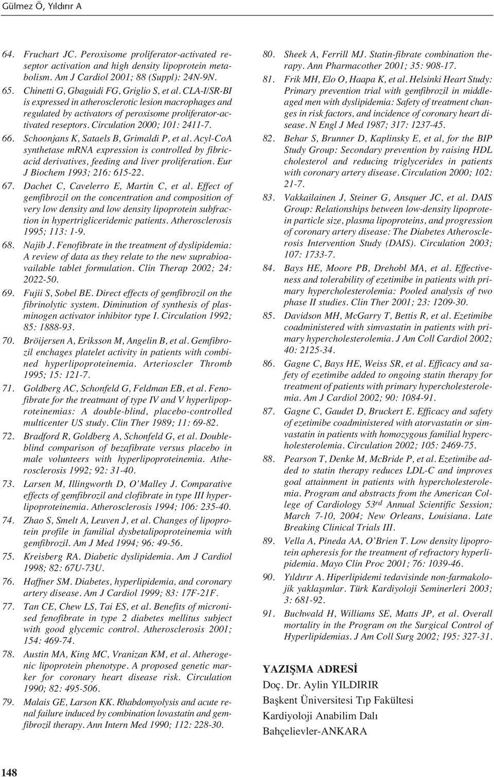 Circulation 2000; 101: 2411-7. 66. Schoonjans K, Sataels B, Grimaldi P, et al. Acyl-CoA synthetase mrna expression is controlled by fibricacid derivatives, feeding and liver proliferation.