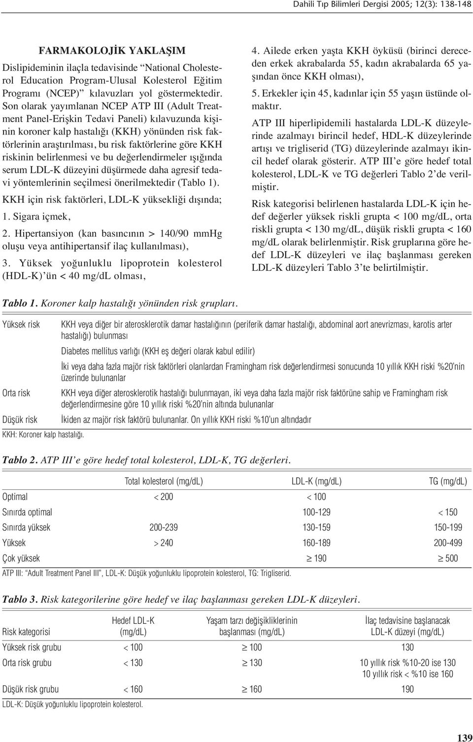 KKH riskinin belirlenmesi ve bu değerlendirmeler ş ğ nda serum LDL-K düzeyini düşürmede daha agresif tedavi yöntemlerinin seçilmesi önerilmektedir (Tablo 1).