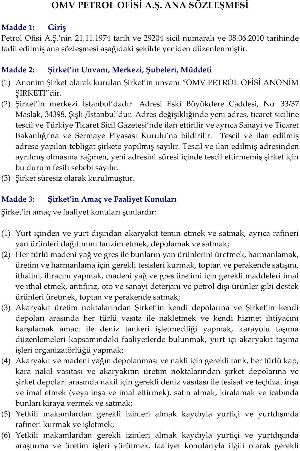 Madde 2: Şirket in Unvanı, Merkezi, Şubeleri, Müddeti (1) Anonim Şirket olarak kurulan Şirket in unvanı OMV PETROL OFİSİ ANONİM ŞİRKETİ dir. (2) Şirket in merkezi İstanbul dadır.