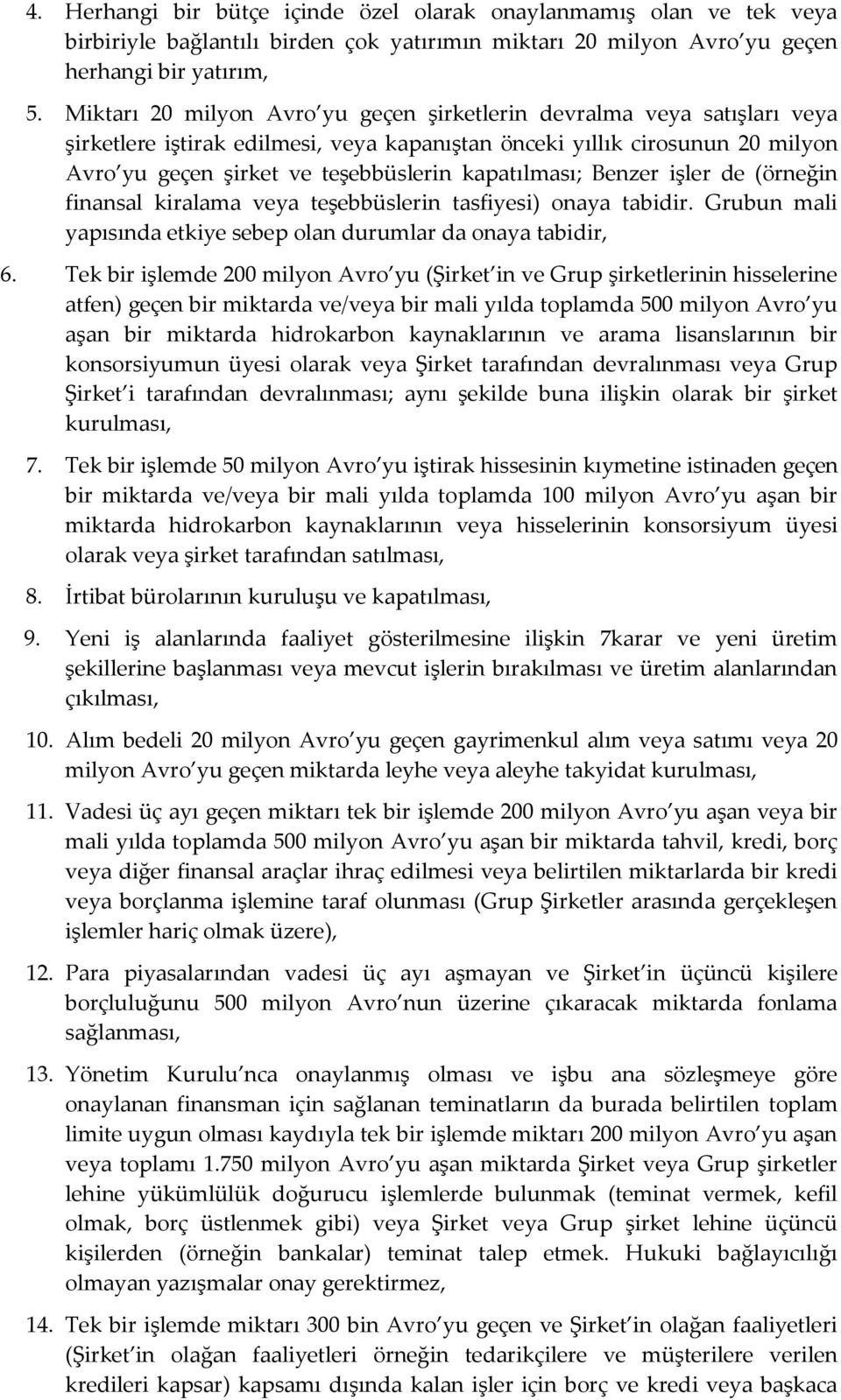 kapatılması; Benzer işler de (örneğin finansal kiralama veya teşebbüslerin tasfiyesi) onaya tabidir. Grubun mali yapısında etkiye sebep olan durumlar da onaya tabidir, 6.