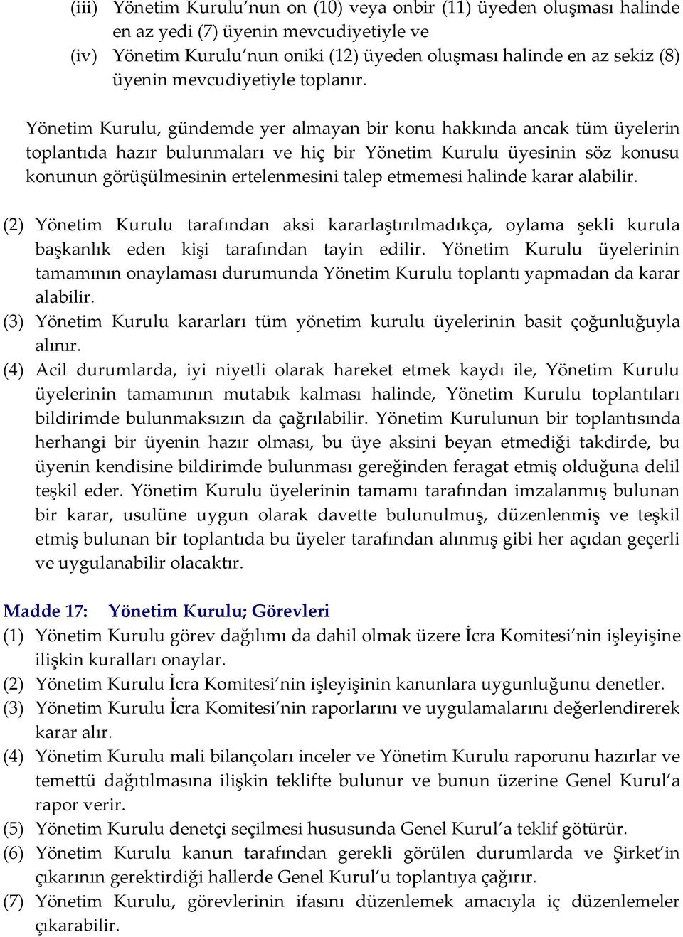 Yönetim Kurulu, gündemde yer almayan bir konu hakkında ancak tüm üyelerin toplantıda hazır bulunmaları ve hiç bir Yönetim Kurulu üyesinin söz konusu konunun görüşülmesinin ertelenmesini talep