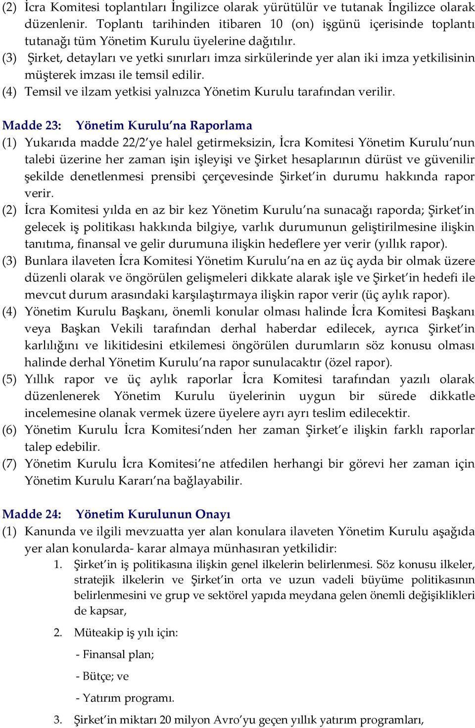 (3) Şirket, detayları ve yetki sınırları imza sirkülerinde yer alan iki imza yetkilisinin müşterek imzası ile temsil edilir. (4) Temsil ve ilzam yetkisi yalnızca Yönetim Kurulu tarafından verilir.