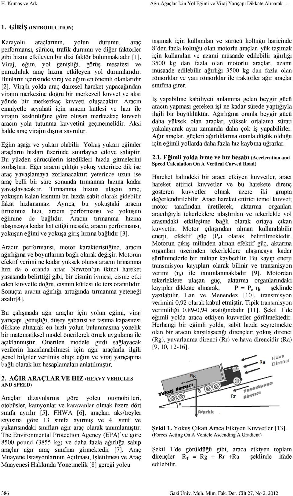 Vraj, eğm, yol genşlğ, görüş mesafes ve pürüzlülük araç hızını etkleyen yol durumlarıdır. Bunların çersnde vraj ve eğm en öneml olanlarıdır [2].