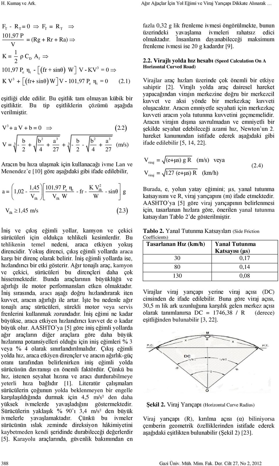 η t = 0 (2.1) eştlğ elde edlr. Bu eştlk tam olmayan kübk br eştlktr. Bu tp eştlklern çözümü aşağıda verlmştr. 3 V + a V + b = 0 2.