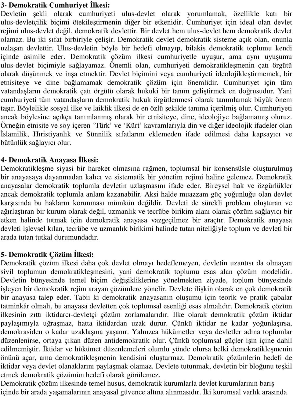 Demokratik devlet demokratik sisteme açık olan, onunla uzlaşan devlettir. Ulus-devletin böyle bir hedefi olmayıp, bilakis demokratik toplumu kendi içinde asimile eder.