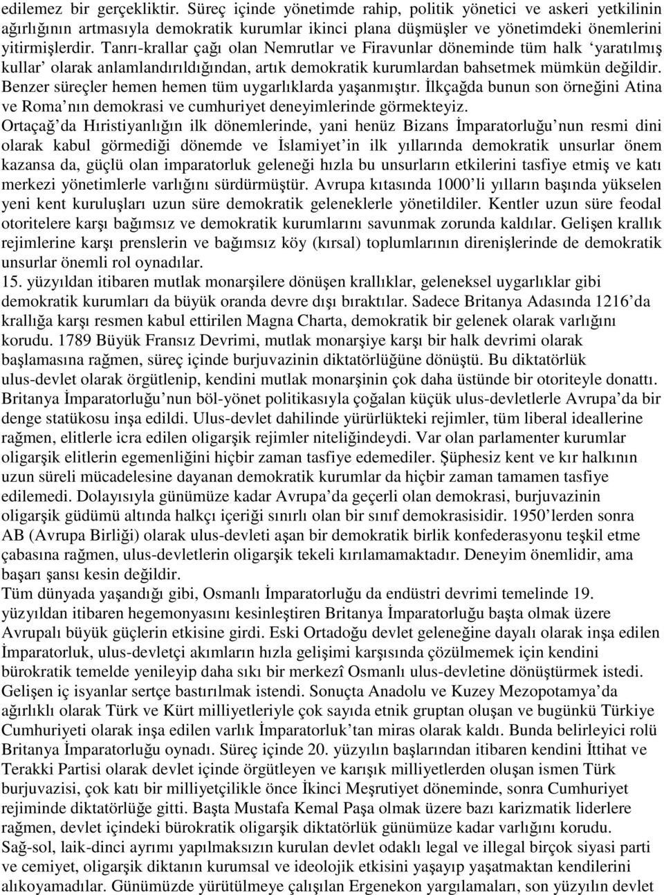 Tanrı-krallar çağı olan Nemrutlar ve Firavunlar döneminde tüm halk yaratılmış kullar olarak anlamlandırıldığından, artık demokratik kurumlardan bahsetmek mümkün değildir.